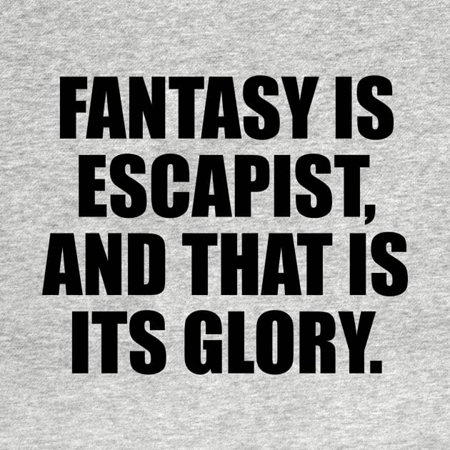 Fantasy is escapist, and that is its glory by CRE4T1V1TY